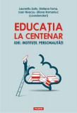 Educația la Centenar. Idei. Instituții. Personalități - Paperback brosat - Ioan Neacşu, Laurenţiu Şoitu, Liliana Romaniuc, Steliana Toma - Polirom