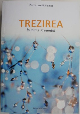 Trezirea. In inima prezentei &amp;ndash; Pierre Lere Guillemet foto