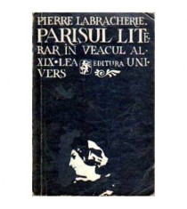 Pierre Labracherie - Parisul literar in veacul al XIX-lea - 108886