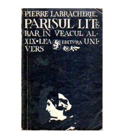 Pierre Labracherie - Parisul literar in veacul al XIX-lea - 108886
