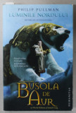 LUMINILE NORDULUI , PRIMUL VOLUM AL TRILOGIEI &#039; MATERIILE INTUNECATE &#039; de PHILIP PULLMAN , 2007 , PREZINTA INSEMNARI *