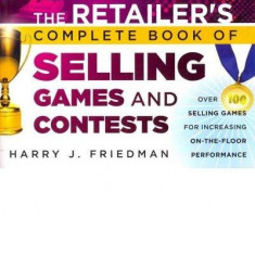 The Retailer's Complete Book of Selling Games & Contests: Over 100 Selling Games for Increasing On-the-Floor Performance | Harry J. Friedman