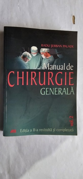 MANUAL DE CHIRURGIE GENERALA VOL 2 - RADU SERBAN PALADE ,EDITIA A II A REVIZUITA SI COMPLETATA