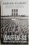 Waffen-SS. Armata lui Hitler in razboi &ndash; Adrian Gilbert. Carte de Istorie