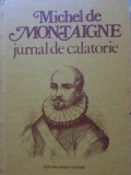 JURNAL DE CALATORIE IN ITALIA PRIN ELVETIA SI GERMANIA-MICHEL DE MONTAIGNE