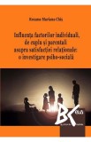 Influenta factorilor individuali, de cuplu si parentali asupra satisfactiei relationale - Roxana-Mariana Chis
