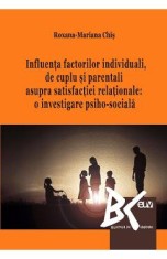 Influenta factorilor individuali, de cuplu si parentali asupra satisfactiei relationale - Roxana-Mariana Chis