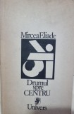 DRUMUL SPRE CENTRU - MIRCEA ELIADE