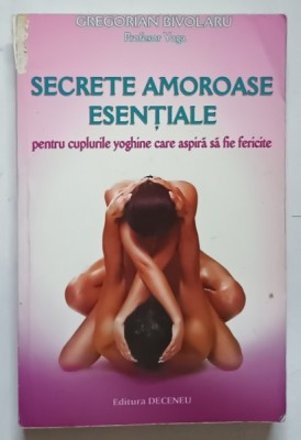 SECRETE AMOROASE ESENTIALE , PENTRU CUPLURILE YOGHINE CARE ASPIRA SA FIE FERICITE de GREGORIAN BIVOLARU , 2007 , DEFECT COPERTA FATA foto