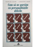 Francois Lelord - Cum sa ne purtam cu personalitatile dificile (editia 1998)