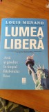 LOUIS MENAND-LUMEA LIBERĂ. ARTĂ ȘI G&Acirc;NDIRE &Icirc;N TIMPUL RĂZBOIULUI RECE