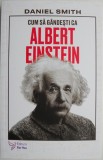 Cum sa gandesti ca Albert Einstein &ndash; Daniel Smith