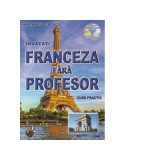 Franceza fara profesor. Curs practic + CD cu pronuntia celor 19 lectii - Ana Maria Cazacu, Steaua Nordului