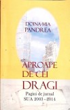 APROAPE DE CEI DRAGI. PAGINI DE JURNAL SUA 2003-2014 (CU DEDICATIA AUTORULUI)-DOINA -MIA PANDREA-350841