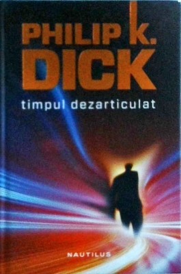 Philip K. Dick - Timpul dezarticulat foto