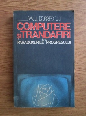 Paul Dobrescu - Computere si trandafiri sau paradoxurile progresului foto