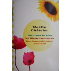 Die Dame in Blau. Die Klatschmohnfrau. Das Sonnenblumenmadchen &ndash; Noelle Chatelet