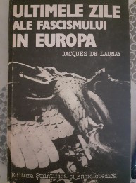 Ultimele Zile ale Fascusmului in Europa - Jacques de Luanay foto