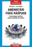 Cumpara ieftin Amenintari fara raspuns. Constrangeri politice asupra balantei de putere/Randall L. Schweller, Polirom