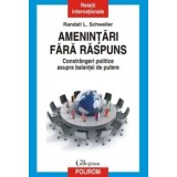 Amenintari fara raspuns. Constrangeri politice asupra balantei de putere/Randall L. Schweller