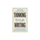 Thinking Through Writing: A Guide to Becoming a Better Writer and Thinker