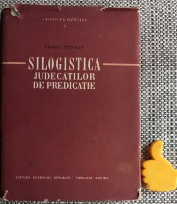 vol. 2 Silogistica judecatilor de predicatie Contributii, adaosuri si rectificari la silogistica clasica Florea Tutugan foto