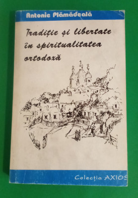 Tradiție și libertate &amp;icirc;n spiritualitatea ORTODOXA - Antonie Plamadeala foto