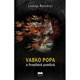 Vasko Popa, o frontiera poetica - Liubita Raichici