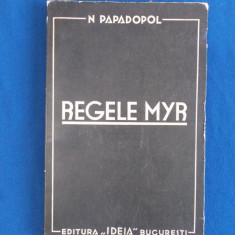 N. PAPADOPOL - REGELE MYR , ED. 1-A , BUCURESTI , INTERBELICA