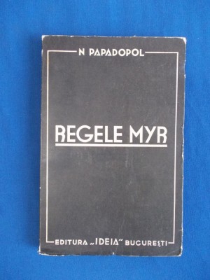 N. PAPADOPOL - REGELE MYR , ED. 1-A , BUCURESTI , INTERBELICA foto