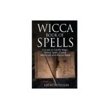 Wicca Book of Spells: A Guide to Candle Magic, Herbal Spells, Crystal, Witchcraft and Wiccan Belief