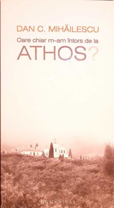 OARE CHIAR M AM INTORS DE LA ATHOS?-DAN C. MIHAILESCU-274524