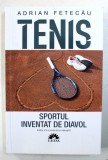 TENIS - SPORTUL INVENTAT DE DIAVOL de ADRIAN FETECAU , 2018 , * MINIMA UZURA
