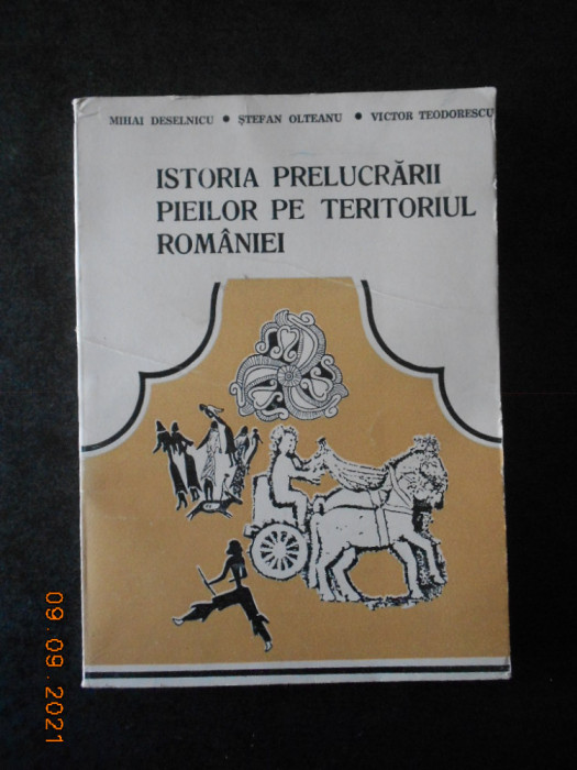 MIHAI DESELNICU - ISTORIA PRELUCRARII PIEILOR PE TERITORIUL ROMANIEI