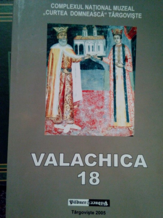Valachica. Studii si cercetari de istorie si istoria culturii, nr. 18 (2005)
