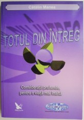 Totul din intreg. Consideratii profunde, pentru o viata mai inalta &ndash; Catalin Manea