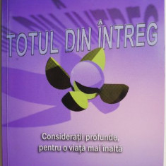 Totul din intreg. Consideratii profunde, pentru o viata mai inalta – Catalin Manea