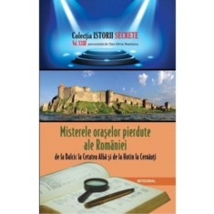 Misterele orașelor pierdute ale Rom&acirc;niei
