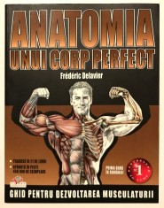 2009 Anatomia unui corp perfect, Ghid pentru dezvoltarea musculaturii, Frederic Delavier,fitness,dieta,sport,fiziologie,muschi,bodybuilding,anatomie
