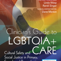 Clinicians Guide to Lgbtqia+ Care: Cultural Safety and Social Justice in Primary, Sexual, and Reproductive Healthcare