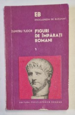 FIGURI DE IMPARATI ROMANI , VOLUMUL I de DUMITRU TUDOR , 1974