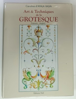 ARTS et TECHNIQUES DE LA GROTESQUE par CAROLINA d &amp;#039; AYALA VALVA , ALBUM ILUSTRAT , CU TEXT IN FRANCEZA SI ENGLEZA , CONDITII GRAFICE EXCEPTIONALE * foto