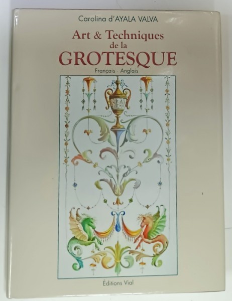 ARTS et TECHNIQUES DE LA GROTESQUE par CAROLINA d &#039; AYALA VALVA , ALBUM ILUSTRAT , CU TEXT IN FRANCEZA SI ENGLEZA , CONDITII GRAFICE EXCEPTIONALE *