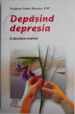 Depasind depresia. O abordare crestina &ndash; Kathryn James Hermes