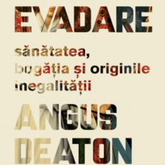 Marea evadare. Sanatatea, bogatia si originile inegalitatii – Angus Deaton