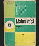 MATEMATICĂ - ALGEBRĂ, MANUAL CLASA A XII-A ION D. ION, A. GHIOCA, N. NEDIȚĂ 1985