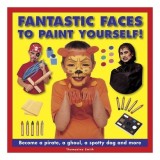 Fantastic Faces to Paint Yourself!: Become a pirate, a ghoul, a spotty dog and more