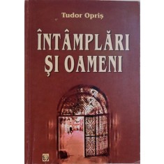 INTAMPLARI SI OAMENI - ITINERARUL UNUI DESTIN de TUDOR OPRIS, 2001