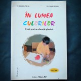 Cumpara ieftin IN LUMEA CULORILOR - CAIET EDUCATIE PLASTICA - MARIA BOJNEAG &amp; ELENA BARBONI