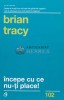 Incepe cu ce nu-ti place! - Brian Tracy - 2015 - Curtea Veche - Psihologie, Dezvoltare Personala - 120 pagini - Brosata - Stare Foarte Buna